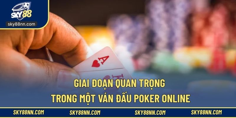 Cần biết rõ các giai đoạn khi tham gia game poker