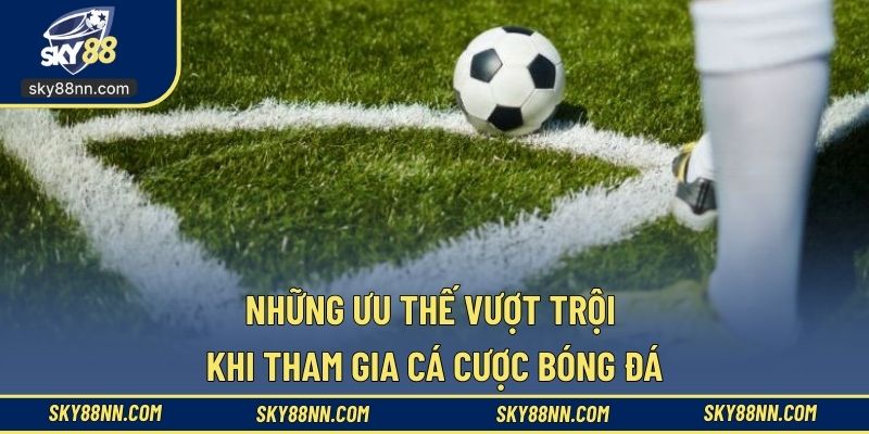 Có nhiều ưu điểm khi tham gia sảnh cá cược bóng đá 