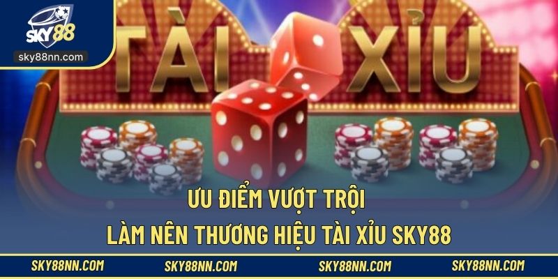 Sảnh tài xỉu SKY88 sở hữu nhiều ưu điểm lớn