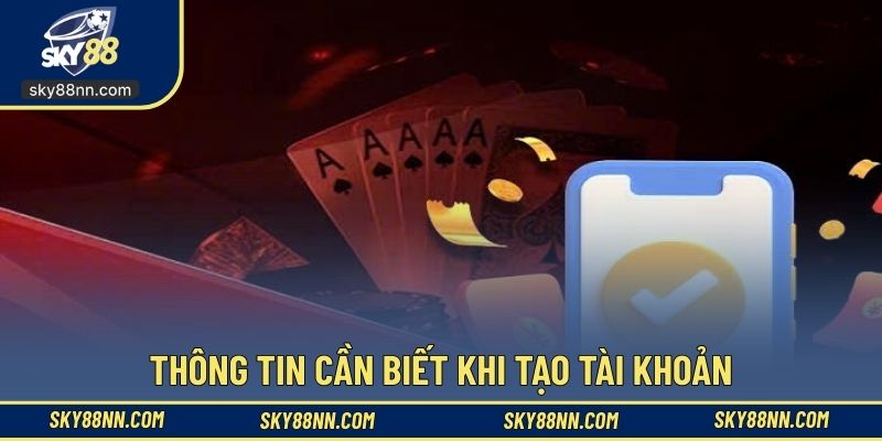 Thông tin cần biết khi tạo tài khoản