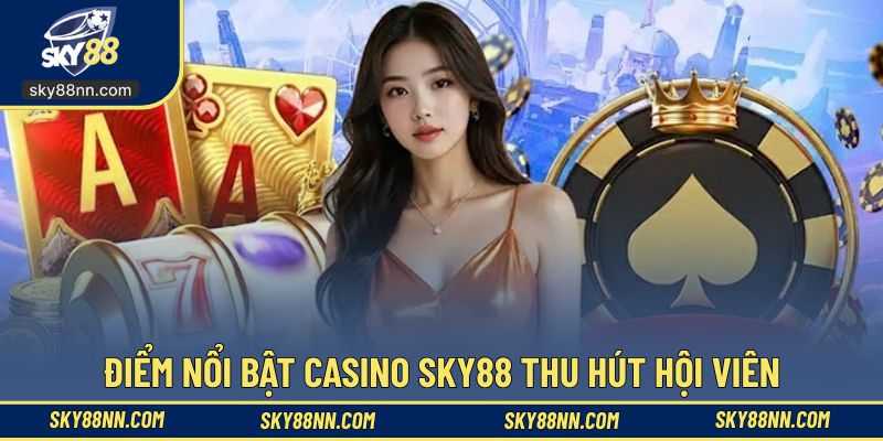 Điểm nổi bật của casino SKY88 thu hút hội viên