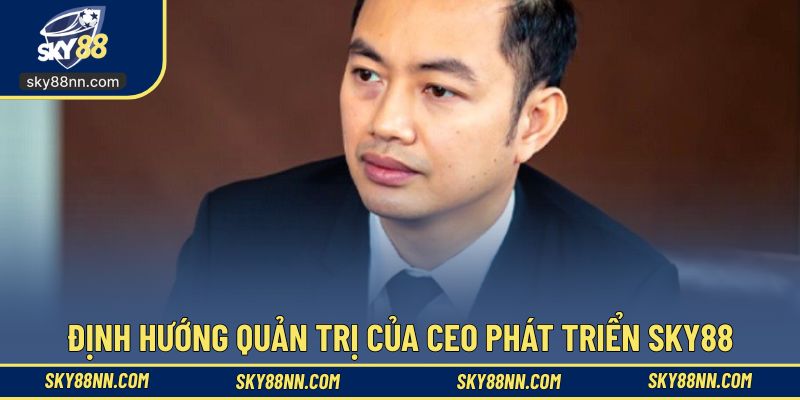 Định hướng quản trị của Ceo phát triển SKY88