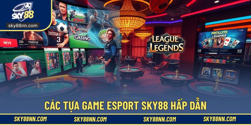 Khám phá các tựa game esport SKY88 hấp dẫn