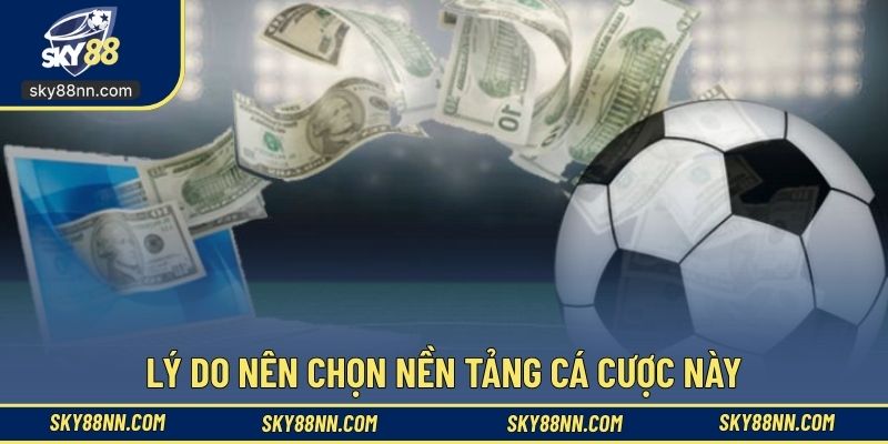 Lý do nên chọn nền tảng cá cược này