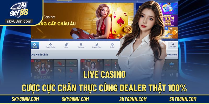 Live Casino, cược cực chân thực cùng dealer thật 100%